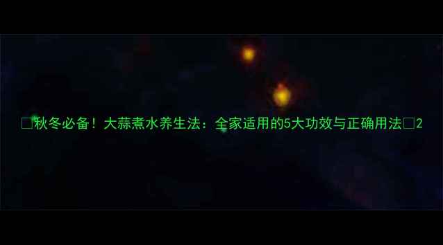 图片 🌟秋冬必备！大蒜煮水养生法：全家适用的5大功效与正确用法🌟2