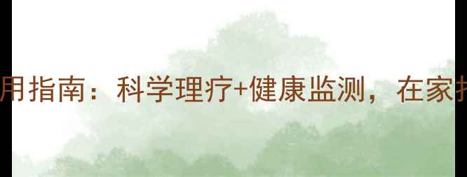 图片 🌟红外线养生仪使用指南：科学理疗+健康监测，在家打造私人理疗室🌟1