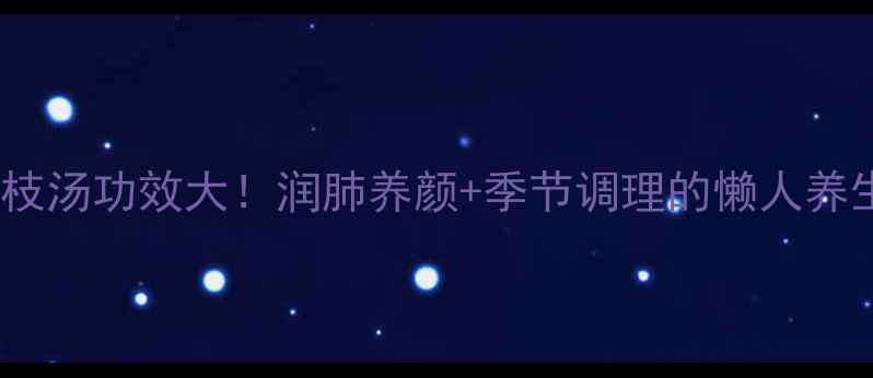 红豆荔枝汤功效大润肺养颜季节调理的懒人养生公式