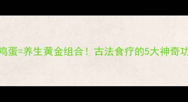 图片 🌟老母鸡+土鸡蛋=养生黄金组合！古法食疗的5大神奇功效大公开🍳2