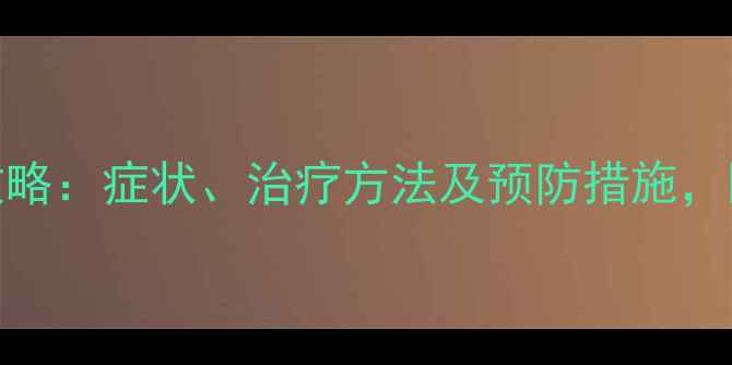 肝包虫病全攻略症状治疗方法及预防措施医生建议收藏