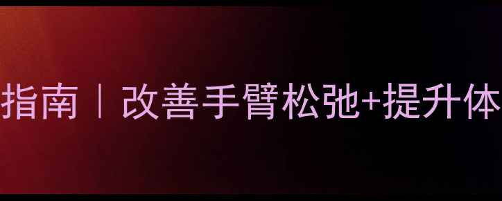 肱三头肌养护指南改善手臂松弛提升体态的黄金动作