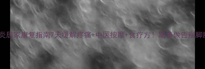 图片 🌟脚腱鞘炎居家康复指南7天缓解疼痛+中医按摩+食疗方！跟着做告别脚脖子响👣1