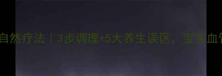 图片 🌟草莓血管瘤家庭自然疗法｜3步调理+5大养生误区，宝宝血管瘤不手术也能消1