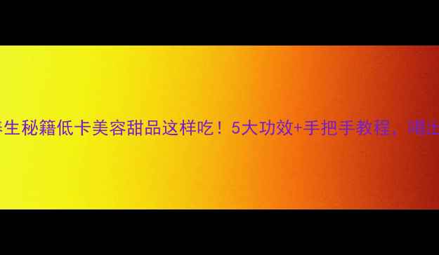 西米露养生秘籍低卡美容甜品这样吃5大功效手把手教程喝出少女肌