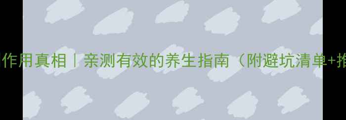 谷氨酰胺副作用真相亲测有效的养生指南附避坑清单推荐产品
