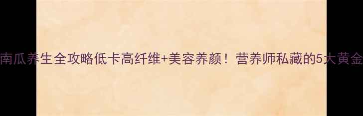 图片 🌟贝贝南瓜养生全攻略低卡高纤维+美容养颜！营养师私藏的5大黄金吃法💖