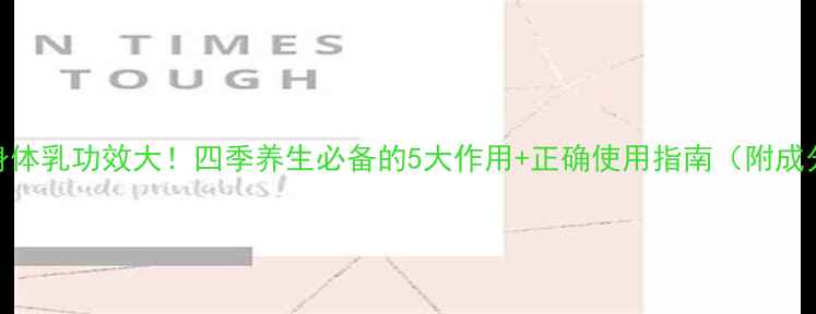 图片 🌟身体乳功效大！四季养生必备的5大作用+正确使用指南（附成分）