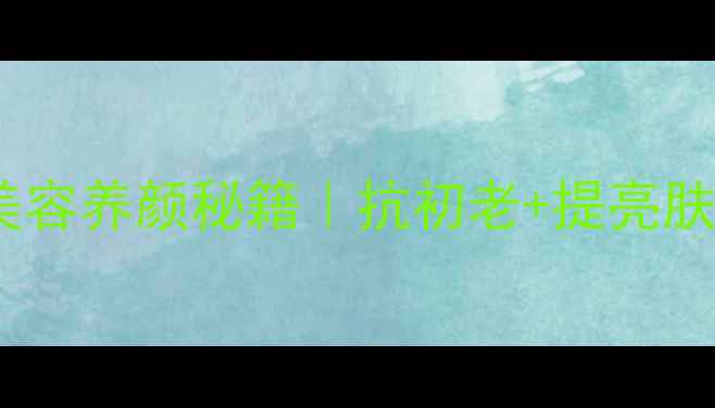 阿胶面膜美容养颜秘籍抗初老提亮肤色全攻略