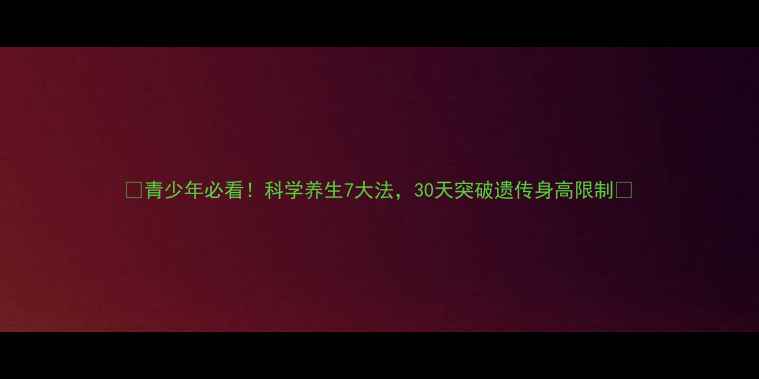 青少年必看科学养生7大法30天突破遗传身高限制