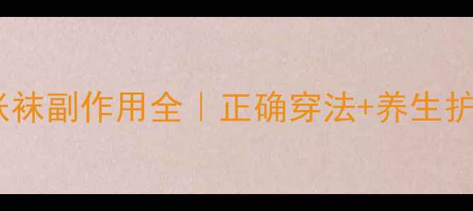 图片 🌟静脉曲张袜副作用全｜正确穿法+养生护腿指南🌟1