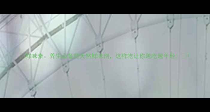 图片 🌟鲜味素：养生必备的天然鲜味剂，这样吃让你越吃越年轻！🌟1
