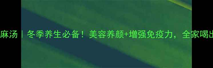 鲫鱼黑芝麻汤冬季养生必备美容养颜增强免疫力全家喝出好气色