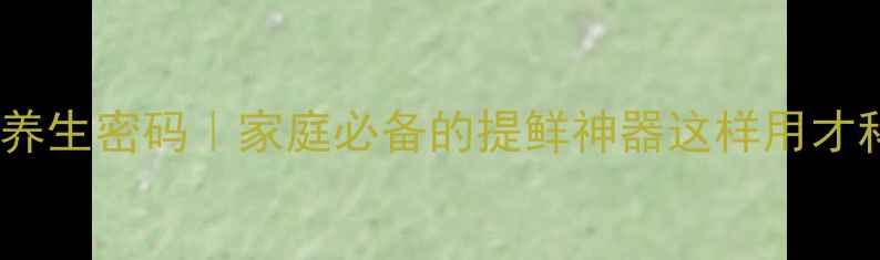 鸡精的养生密码家庭必备的提鲜神器这样用才科学