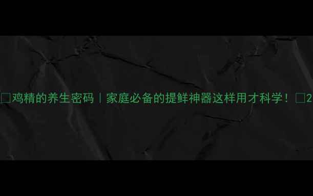 图片 🌟鸡精的养生密码｜家庭必备的提鲜神器这样用才科学！🔥2