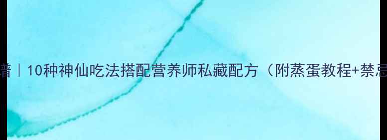 图片 🌟鸡蛋养生食谱｜10种神仙吃法搭配营养师私藏配方（附蒸蛋教程+禁忌人群指南）🥚