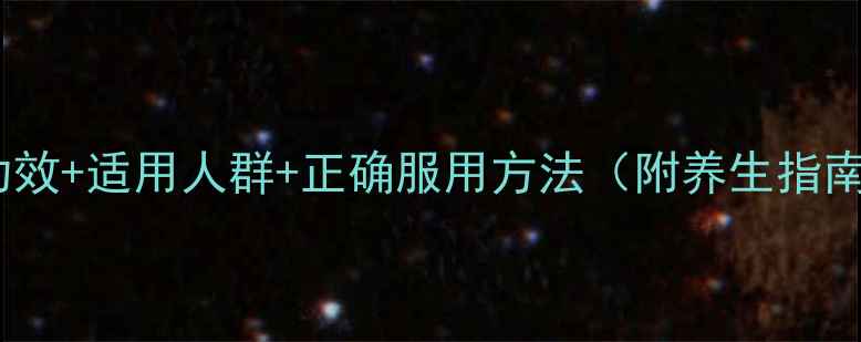 麝香保心丸的5大功效适用人群正确服用方法附养生指南心脑健康必备