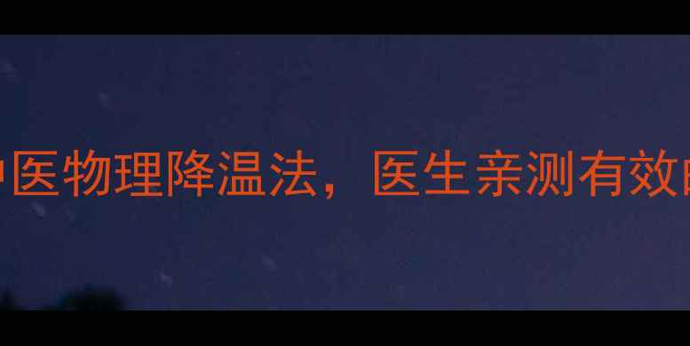 图片 🌡️宝宝发烧别慌！小儿退热栓+中医物理降温法，医生亲测有效的3种安全退烧方案（附使用指南）