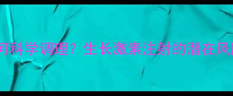 图片 🌱儿童发育不良如何科学调理？生长激素注射的潜在风险与自然疗法对比1