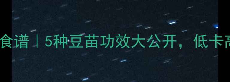 家庭种植豆苗养生食谱5种豆苗功效大公开低卡高蛋白的素食新宠
