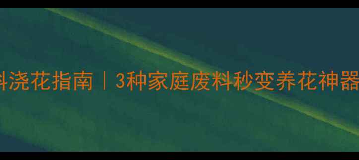 图片 🌱新手必看！天然肥料浇花指南｜3种家庭废料秒变养花神器（附安全使用攻略）2