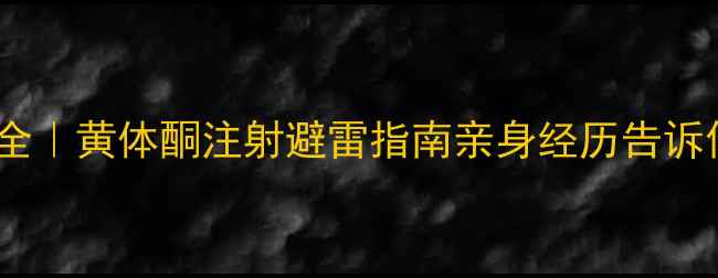 打针催月经副作用全黄体酮注射避雷指南亲身经历告诉你这些坑千万别踩