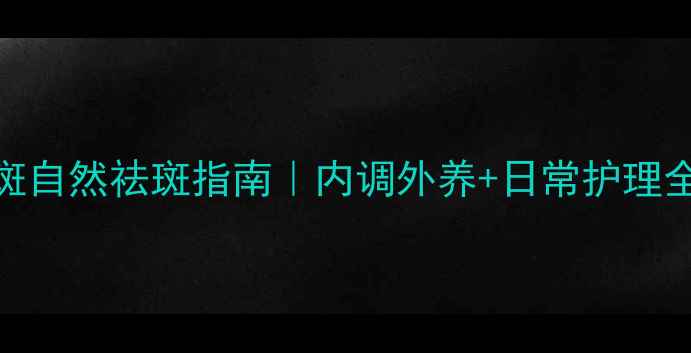 图片 🌸蝴蝶斑自然祛斑指南｜内调外养+日常护理全攻略✨