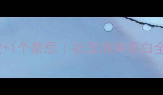 图片 🌾养生必备！薏米3大核心功效+1个禁忌｜祛湿消肿美白全攻略｜百万人验证的祛黄秘籍