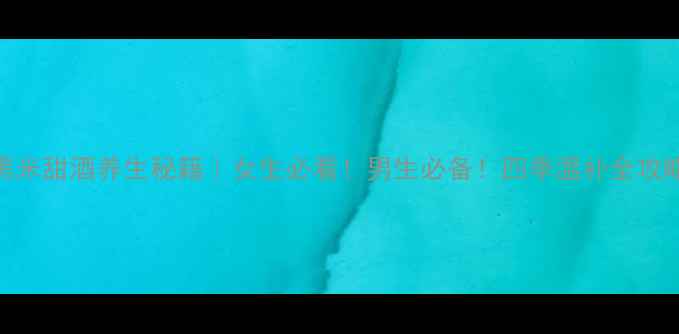 图片 🌾黑米甜酒养生秘籍｜女生必看！男生必备！四季温补全攻略💖