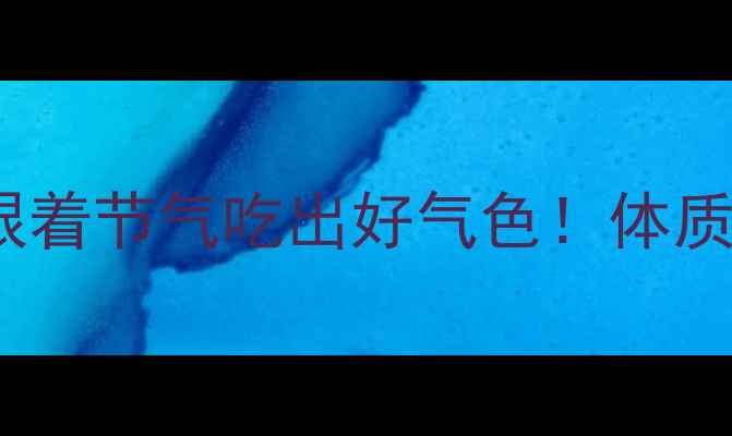 10天食疗养生食谱跟着节气吃出好气色体质调理节气养生全攻略