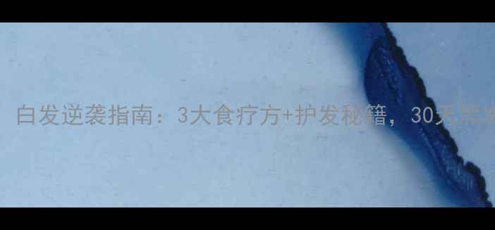 图片 🌿30+女性必看！白发逆袭指南：3大食疗方+护发秘籍，30天黑发效果看得见🌿2