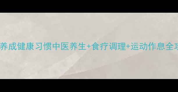 30天养成健康习惯中医养生食疗调理运动作息全攻略