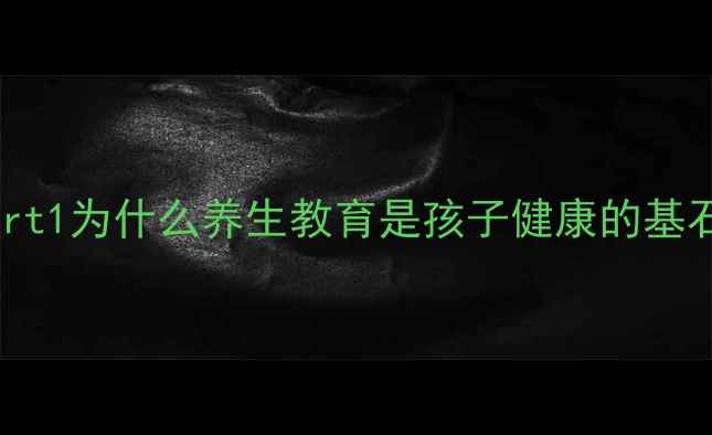 Part1为什么养生教育是孩子健康的基石
