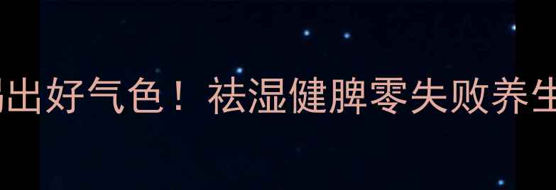 图片 🌿一周喝出好气色！祛湿健脾零失败养生食谱🌿2