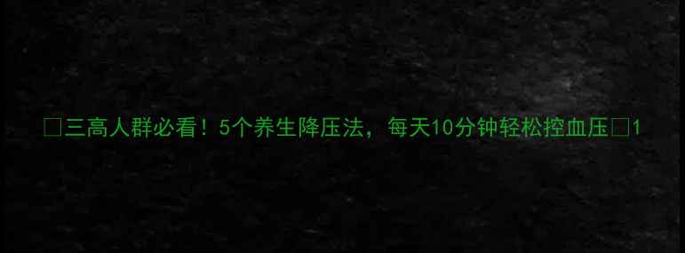 图片 🌿三高人群必看！5个养生降压法，每天10分钟轻松控血压🩺1