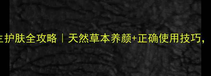 下蛋草面膜养生护肤全攻略天然草本养颜正确使用技巧28天焕亮透白肌