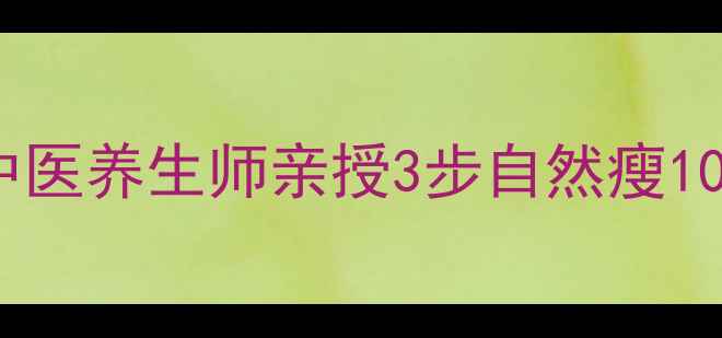 图片 🌿不运动不节食！中医养生师亲授3步自然瘦10斤的体质调理法🌿1