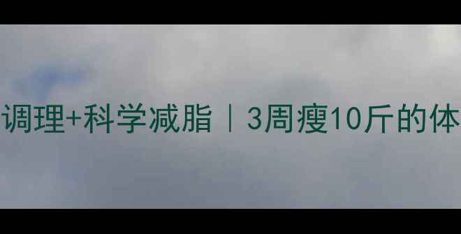 中医体质调理科学减脂3周瘦10斤的体质养生法
