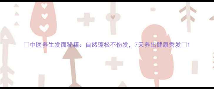 中医养生发面秘籍自然蓬松不伤发7天养出健康秀发