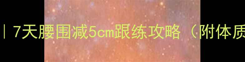 图片 🌿中医养生师私藏｜7天腰围减5cm跟练攻略（附体质测试+避坑指南）2