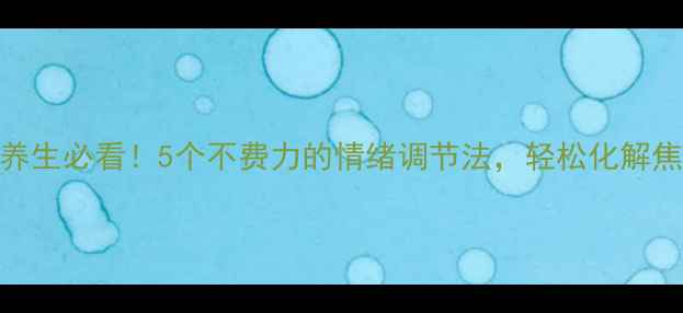 图片 🌿中医养生必看！5个不费力的情绪调节法，轻松化解焦虑抑郁