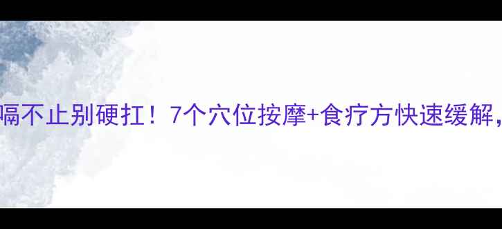 图片 🌿中医养生打嗝不止别硬扛！7个穴位按摩+食疗方快速缓解，收藏备用！1