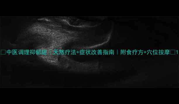 图片 🌿中医调理抑郁症｜天然疗法+症状改善指南｜附食疗方+穴位按摩🌸1