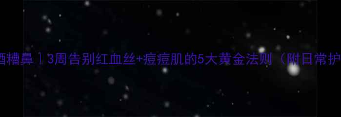 图片 🌿中医调理酒糟鼻｜3周告别红血丝+痘痘肌的5大黄金法则（附日常护理全攻略）2