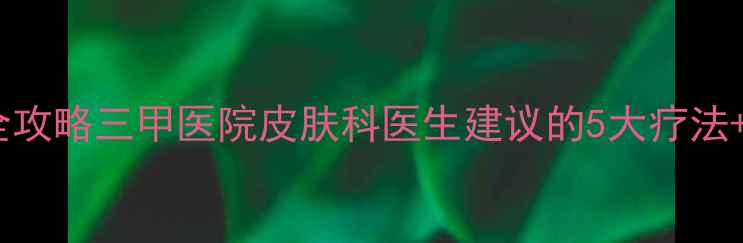 丹毒脚肿家庭护理全攻略三甲医院皮肤科医生建议的5大疗法民间偏方亲测有效
