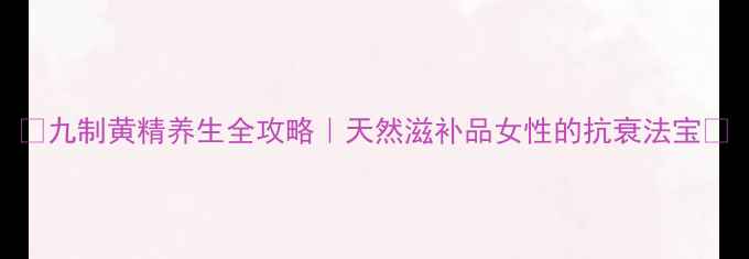 图片 🌿九制黄精养生全攻略｜天然滋补品女性的抗衰法宝✨