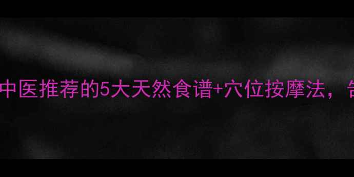 图片 🌿乳腺增生必看！中医推荐的5大天然食谱+穴位按摩法，告别胀痛小秘密💖1
