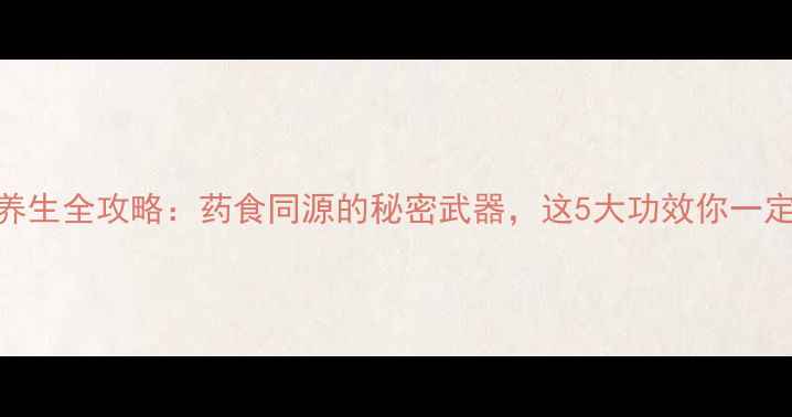 五甲皮养生全攻略药食同源的秘密武器这5大功效你一定要知道
