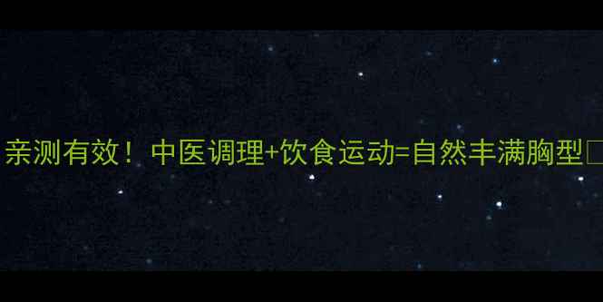 图片 🌿亲测有效！中医调理+饮食运动=自然丰满胸型🌿1