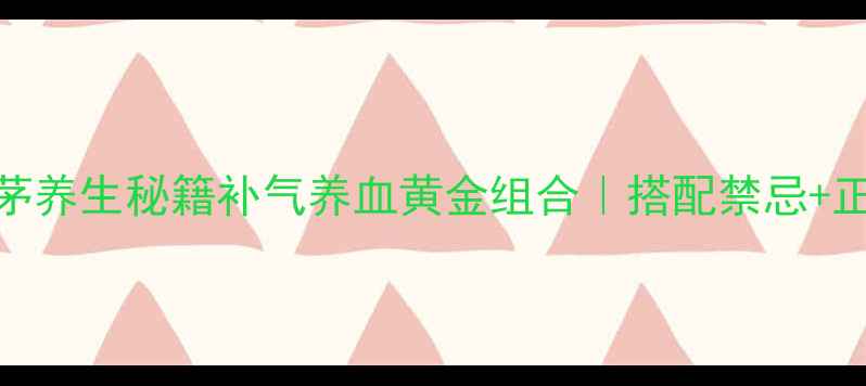 仙灵脾仙茅养生秘籍补气养血黄金组合搭配禁忌正确用法全